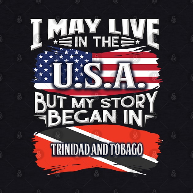 I May Live In The USA But My Story Began In Trinidad And Tobago - Gift For Trinidadian And Tobagoan With Trinidadian And Tobagoan Flag Heritage Roots From Trinidad And Tobago by giftideas